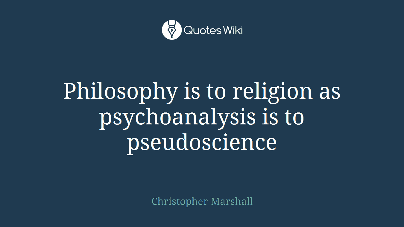 Philosophy is to religion as psychoanalysis is to pseudoscience
