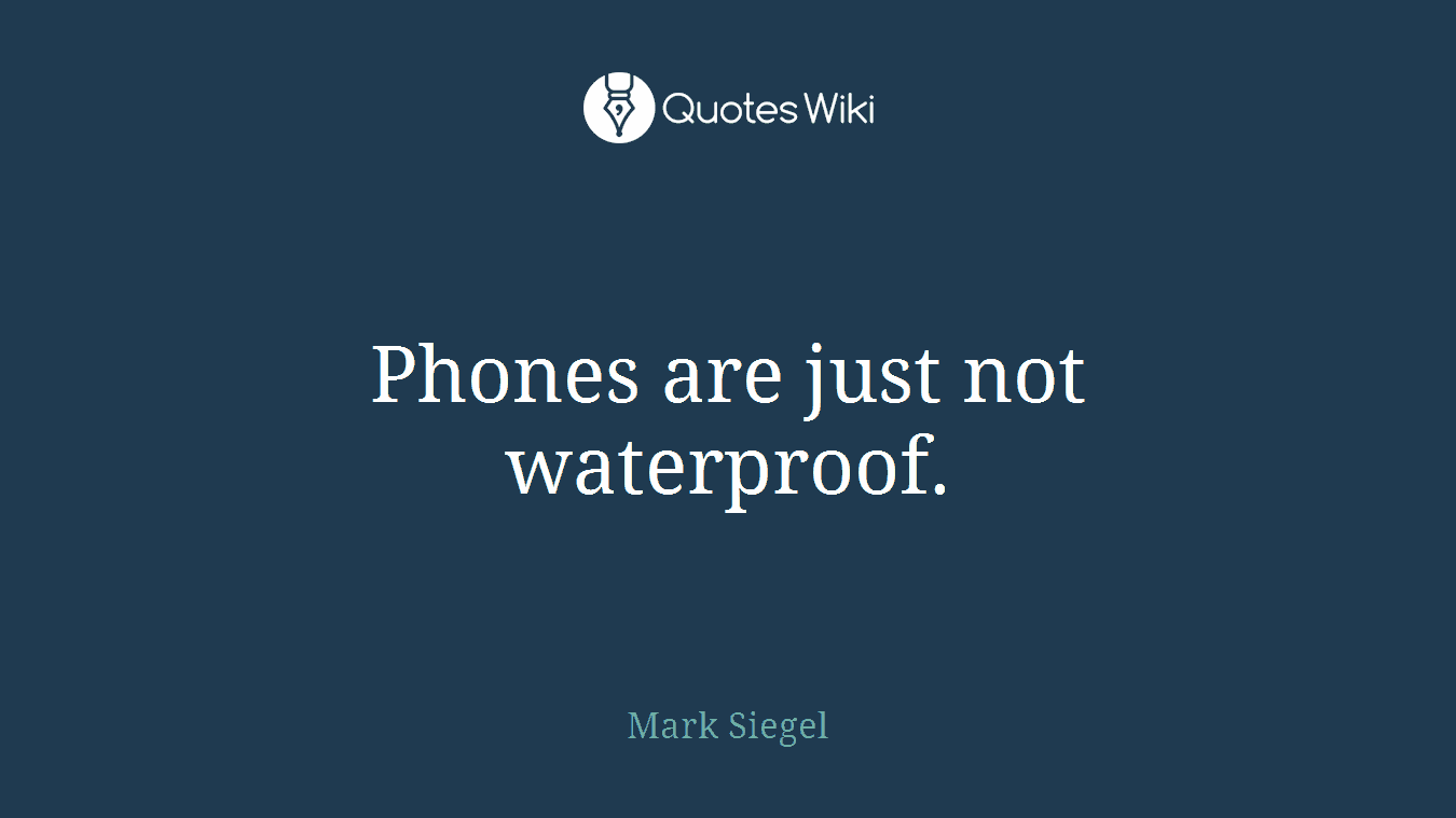 Phones are just not waterproof.