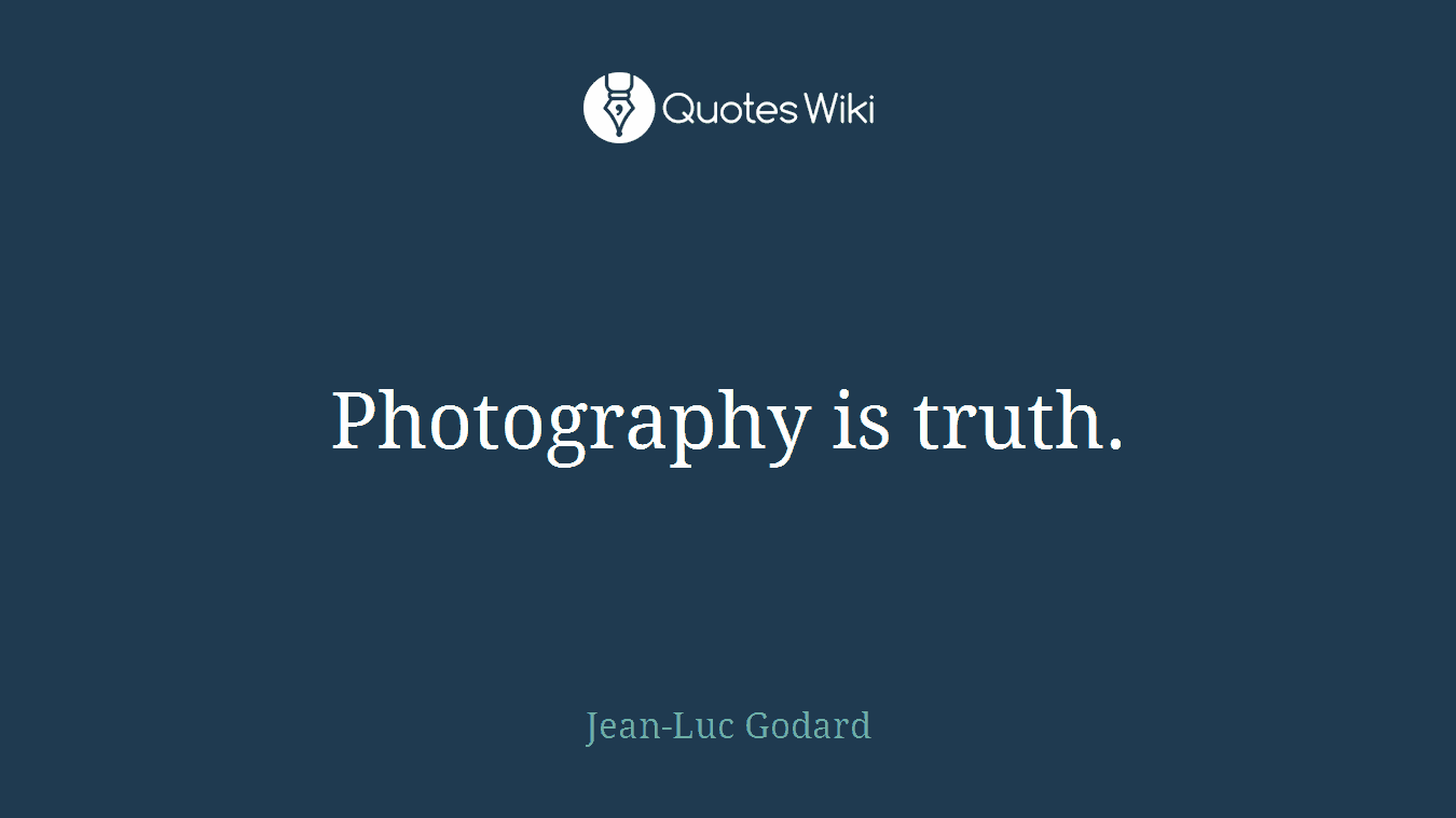 Photography is truth.