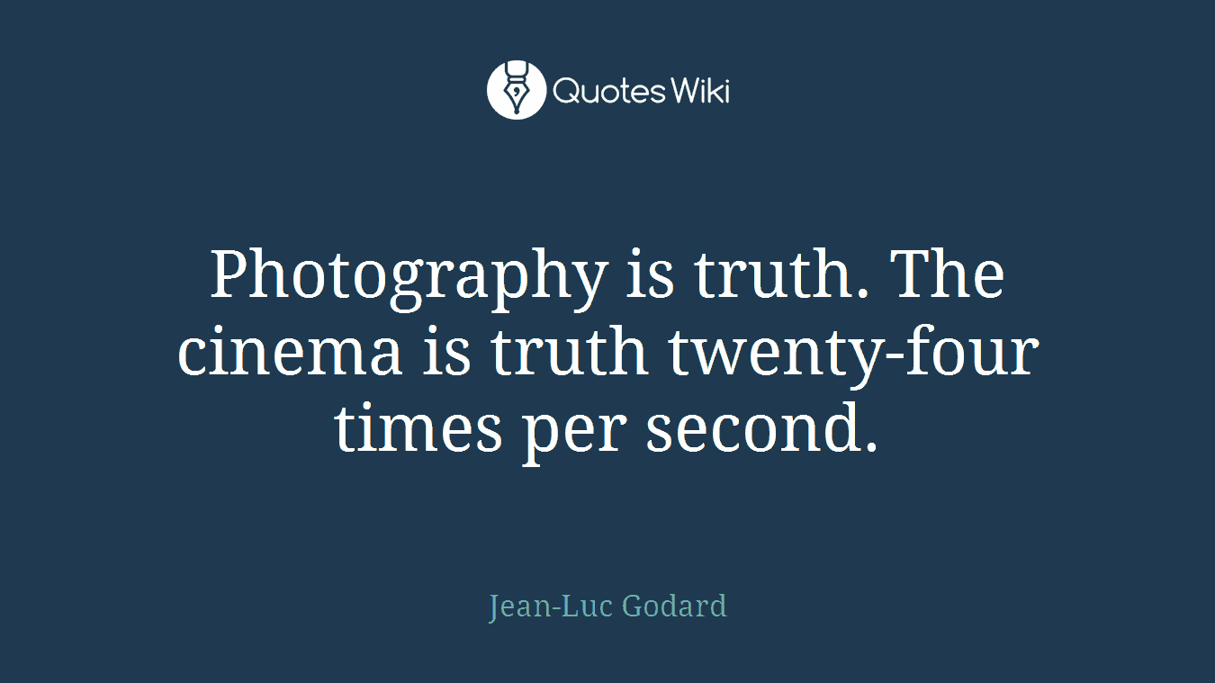 Photography is truth. The cinema is truth twenty-four times per second.
