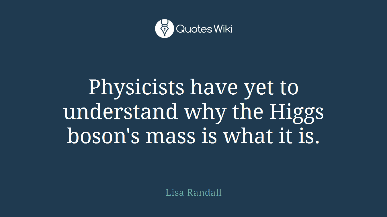 Physicists have yet to understand why the Higgs boson's mass is what it is.