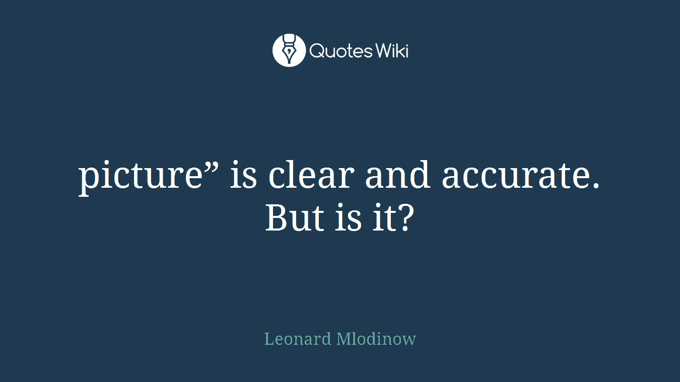 picture” is clear and accurate. But is it?