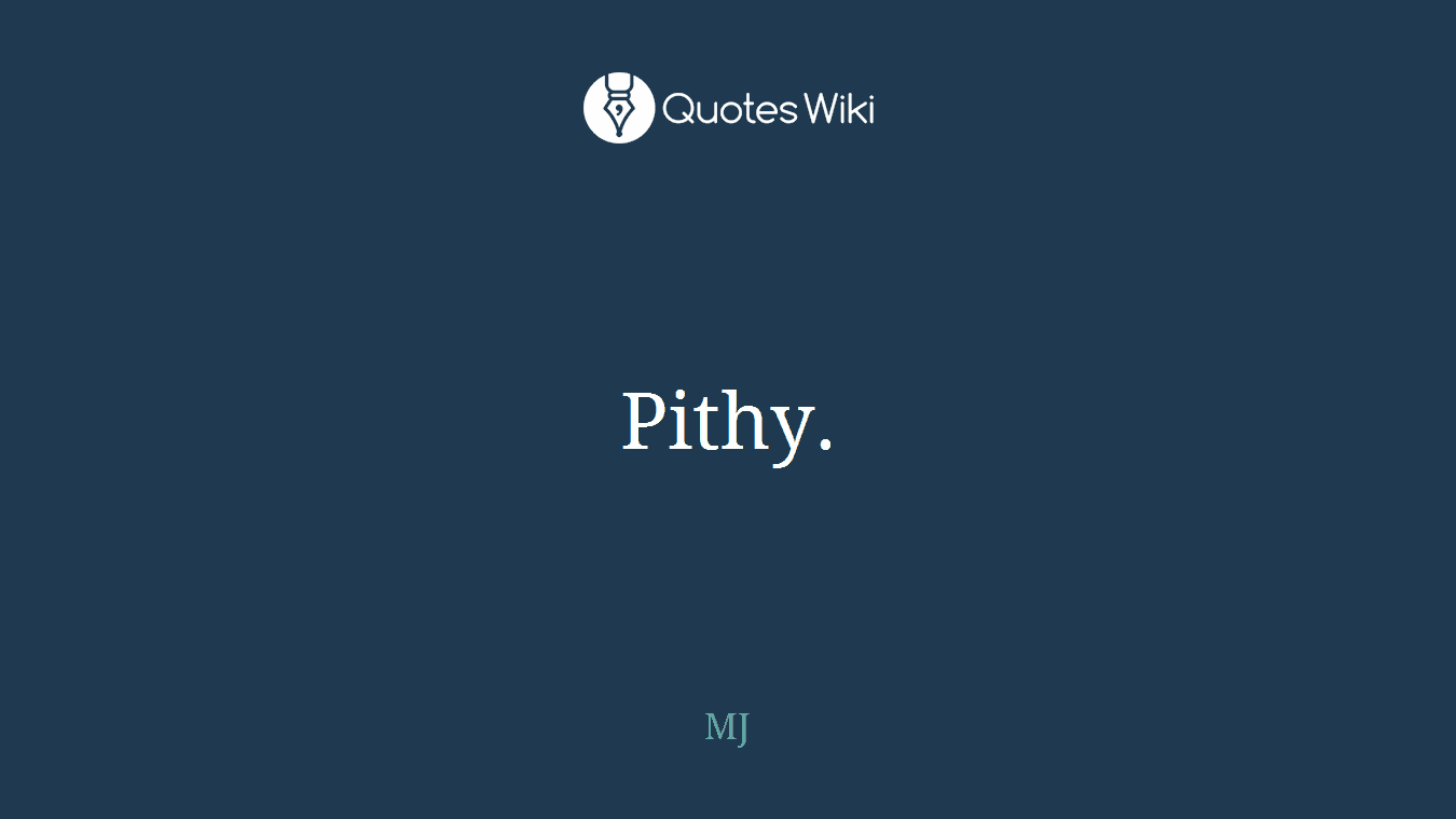 Pithy.