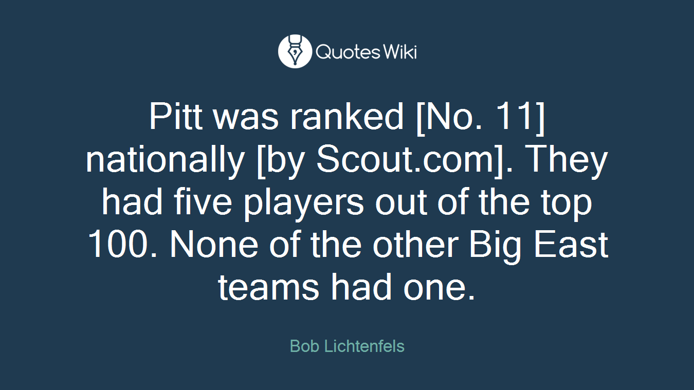 Pitt was ranked [No. 11] nationally [by Scout.com]. They had five players out of the top 100. None of the other Big East teams had one.