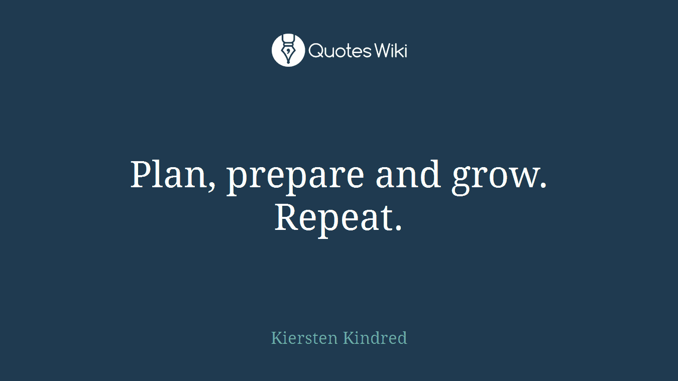 Plan, prepare and grow. Repeat.