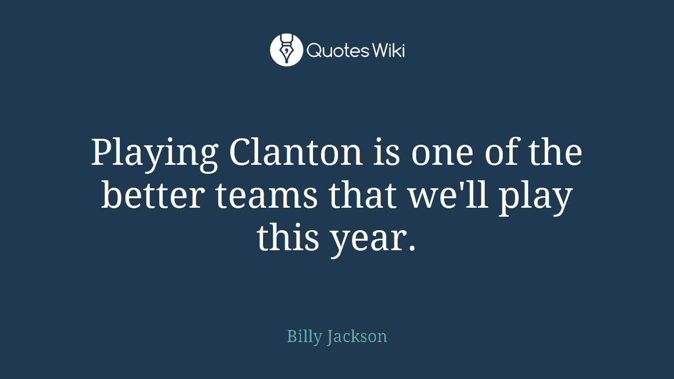 Playing Clanton is one of the better teams that we'll play this year.