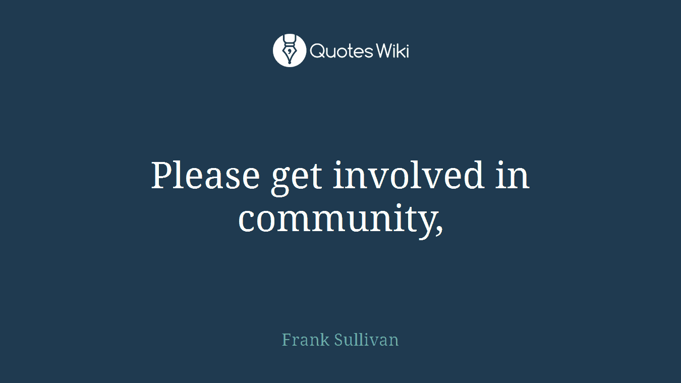 Please get involved in community,