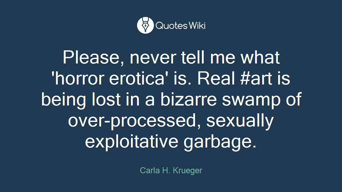 Please, never tell me what 'horror erotica' is. Real #art is being lost in a bizarre swamp of over-processed, sexually exploitative garbage.