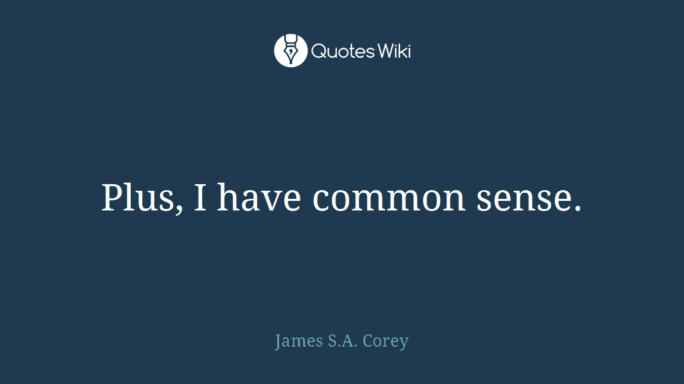 Plus, I have common sense.