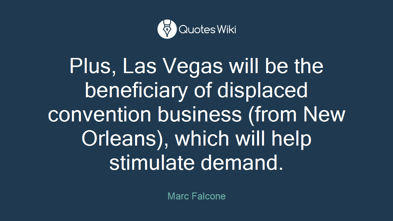 Plus, Las Vegas will be the beneficiary of displaced convention business (from New Orleans), which will help stimulate demand.
