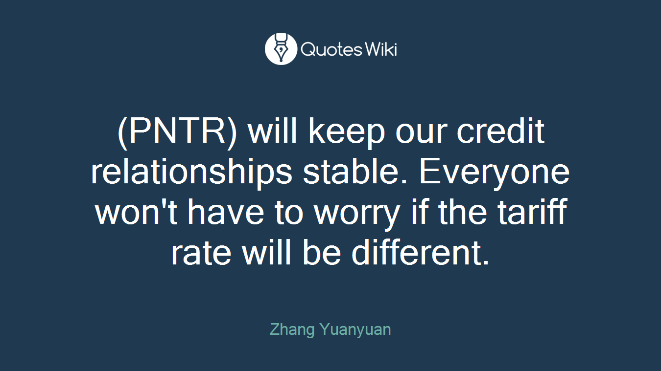 (PNTR) will keep our credit relationships stable. Everyone won't have to worry if the tariff rate will be different.