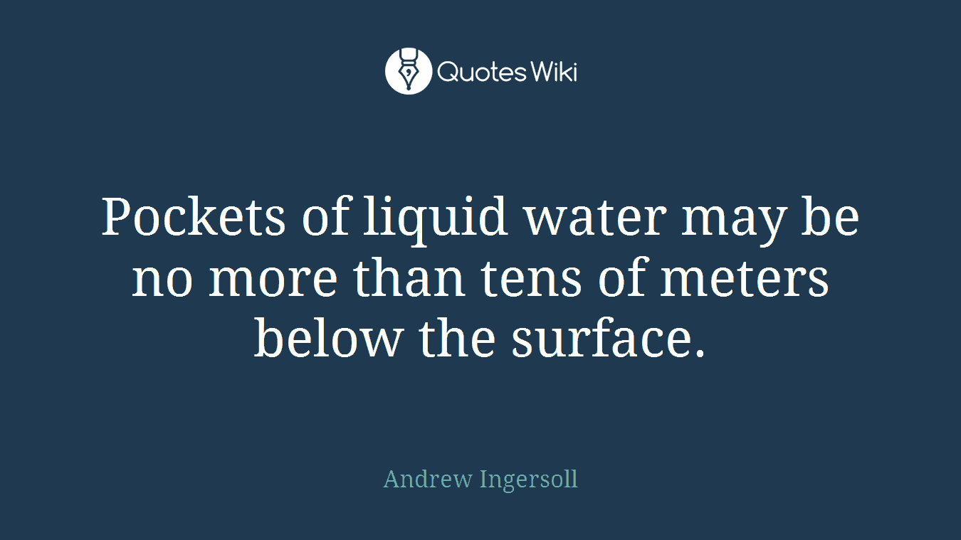 Pockets of liquid water may be no more than tens of meters below the surface.