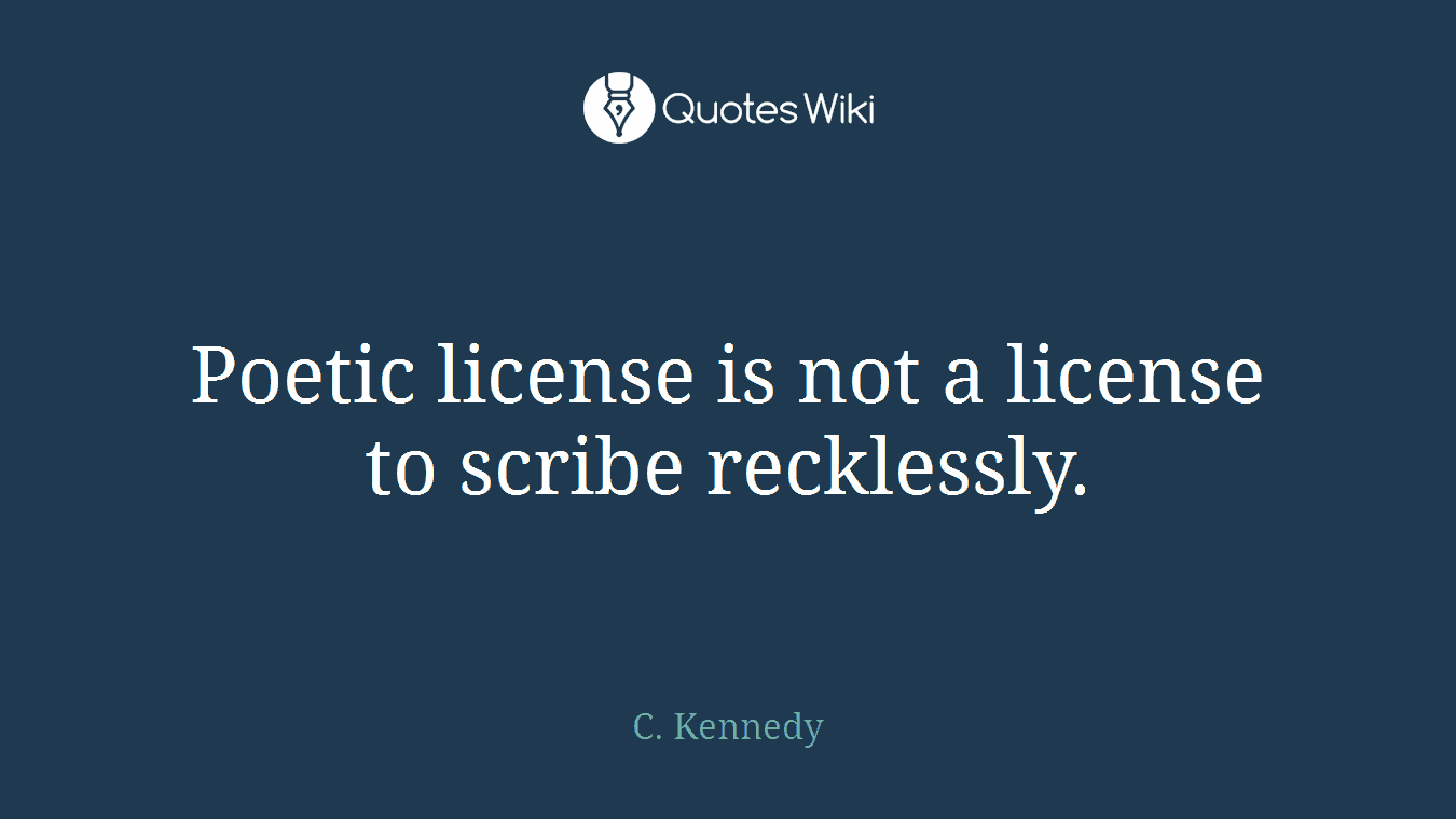 Poetic license is not a license to scribe recklessly.