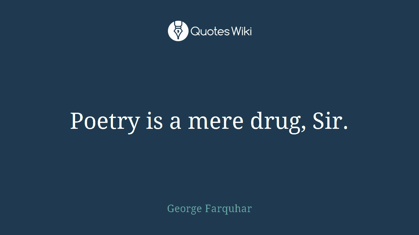 Poetry is a mere drug, Sir.