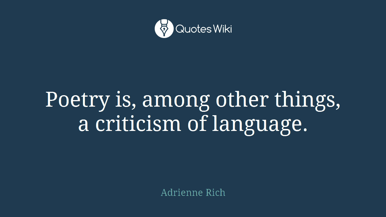 Poetry is, among other things, a criticism of language.