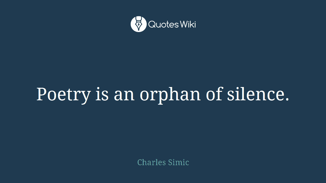 Poetry is an orphan of silence.