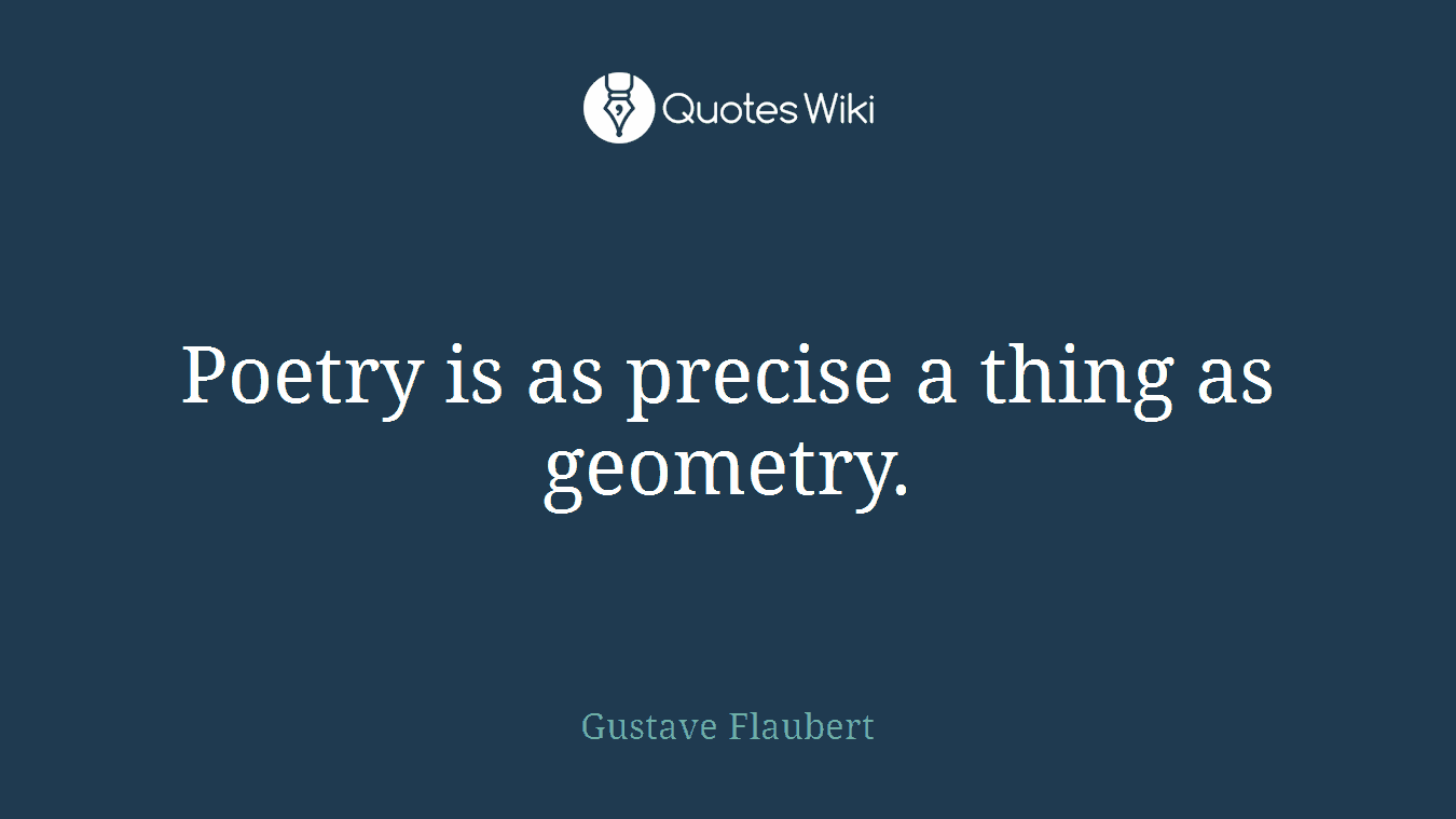 Poetry is as precise a thing as geometry.