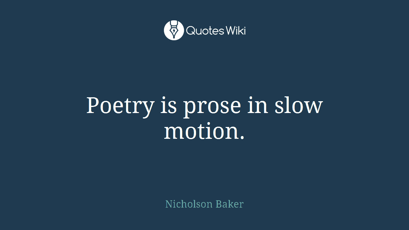Poetry is prose in slow motion.