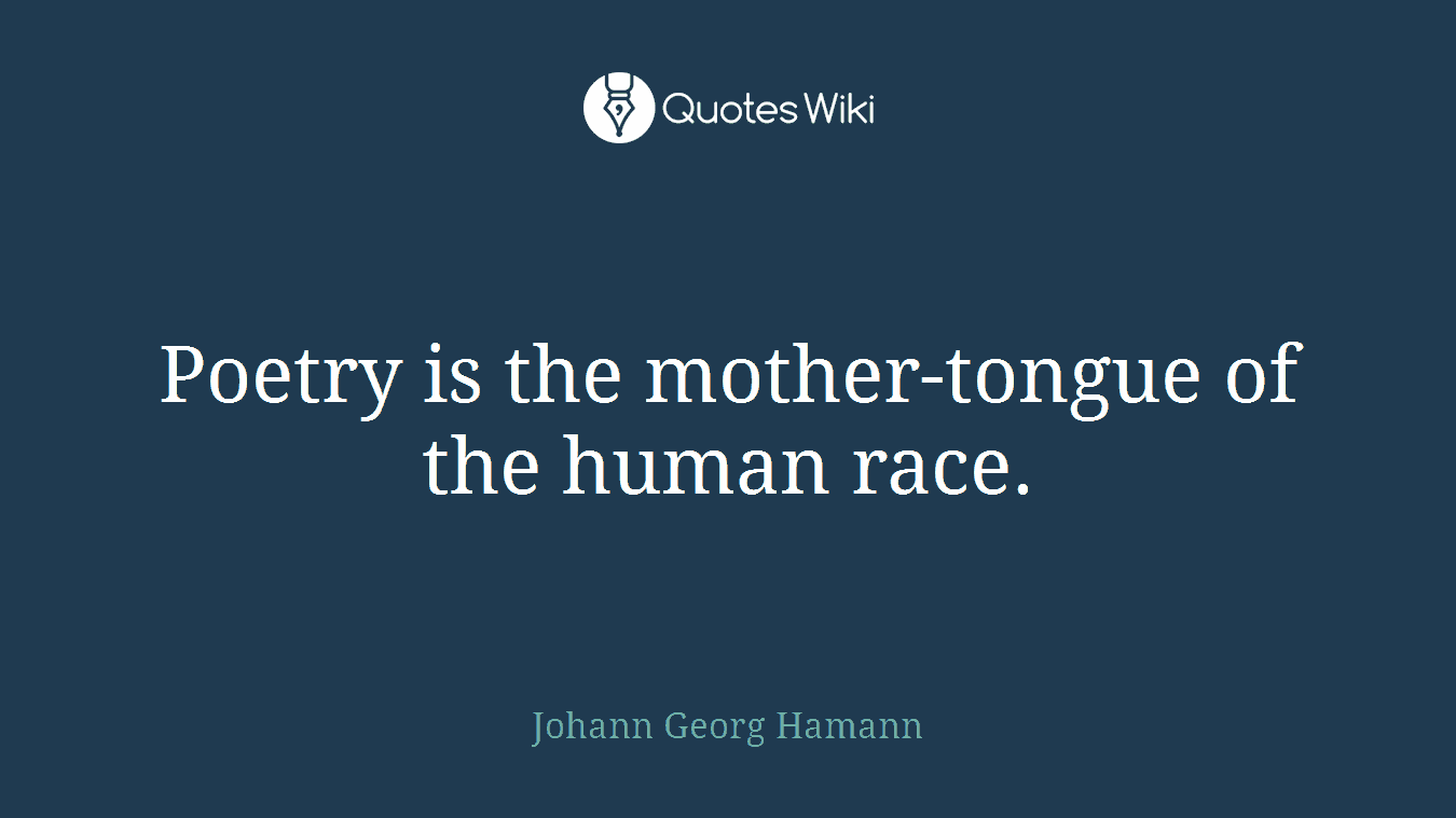 Poetry is the mother-tongue of the human race.