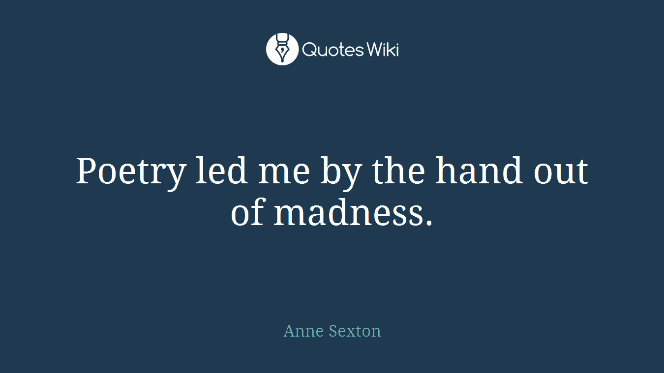 Poetry led me by the hand out of madness.