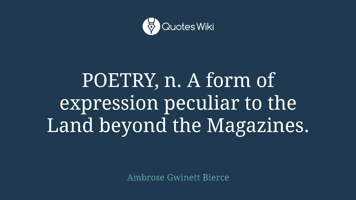 POETRY, n. A form of expression peculiar to the Land beyond the Magazines.