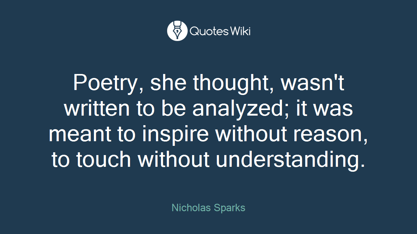 Poetry, she thought, wasn't written to be analyzed; it was meant to inspire without reason, to touch without understanding.