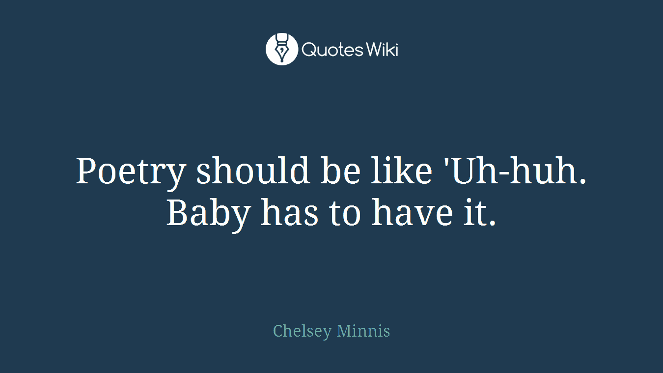 Poetry should be like 'Uh-huh. Baby has to have it.