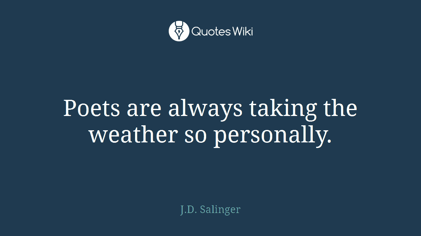 Poets are always taking the weather so personally.