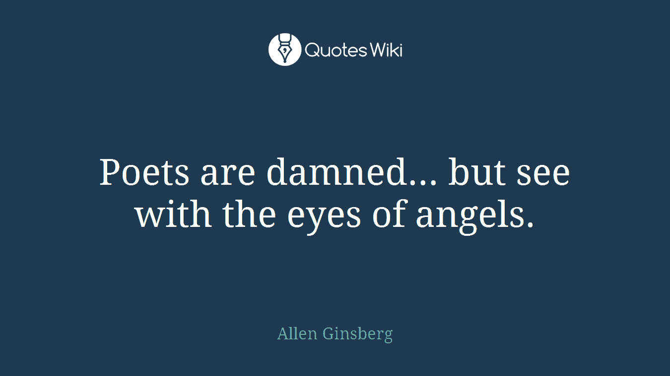 Poets are damned… but see with the eyes of angels.