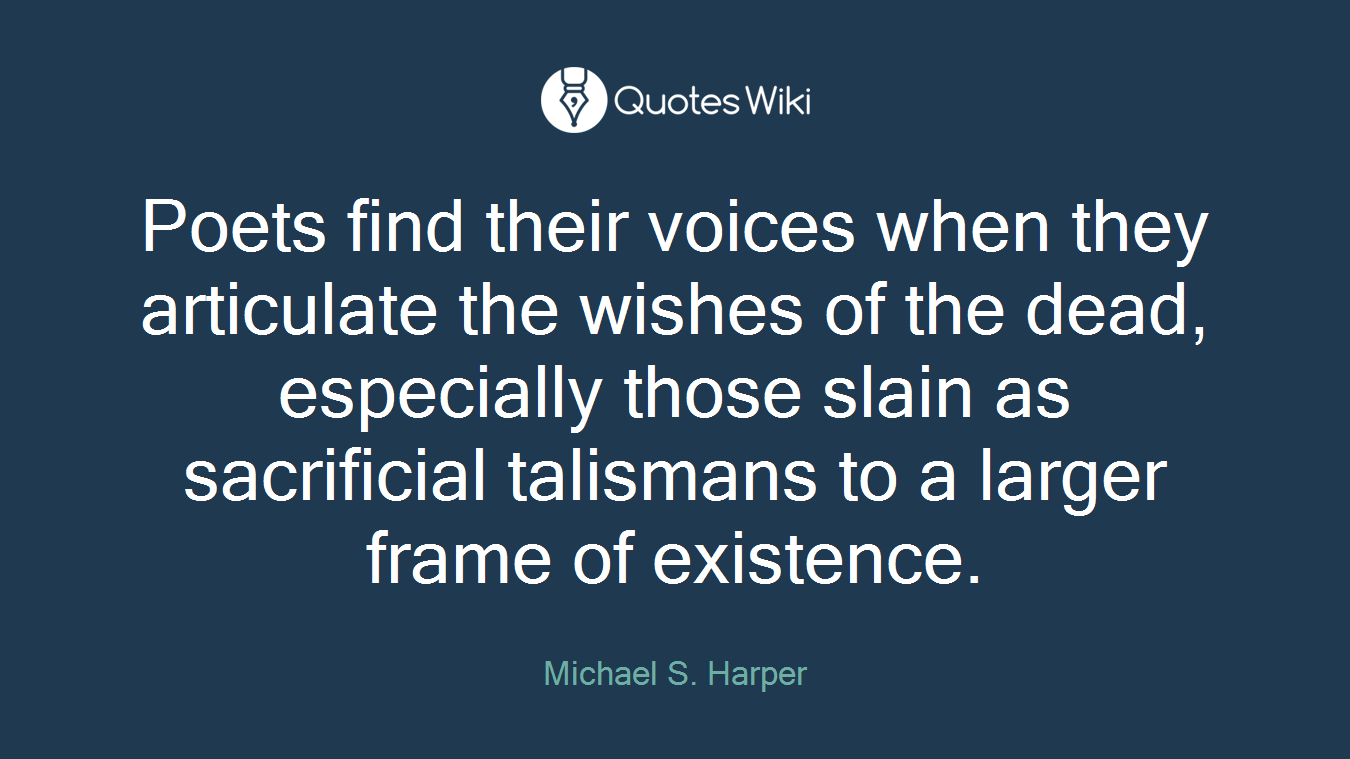 Poets find their voices when they articulate the wishes of the dead, especially those slain as sacrificial talismans to a larger frame of existence.