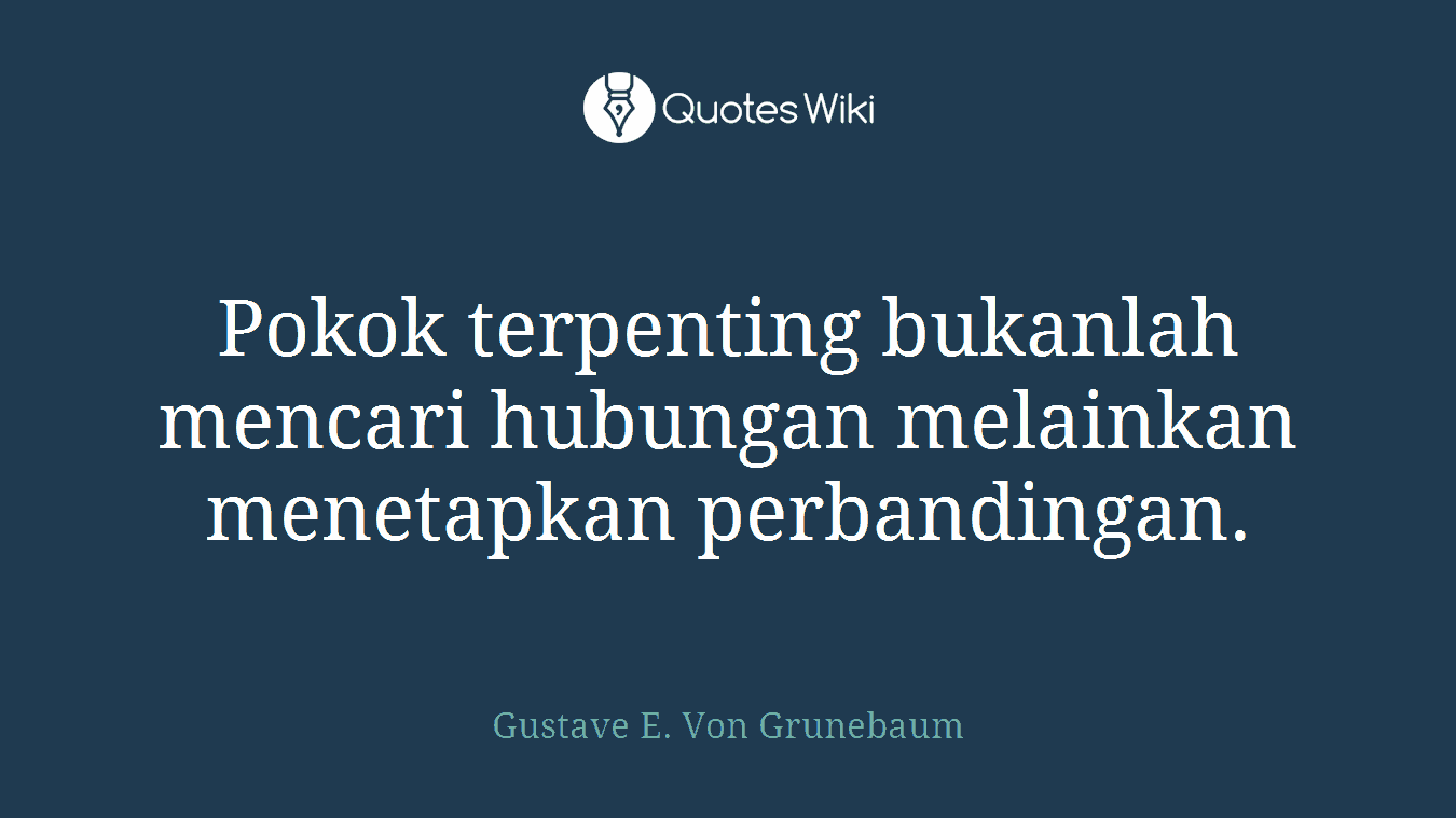 Pokok terpenting bukanlah mencari hubungan melainkan menetapkan perbandingan.