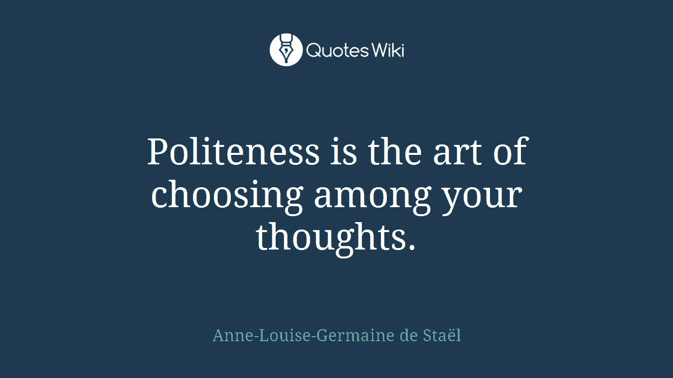 Politeness is the art of choosing among your thoughts.