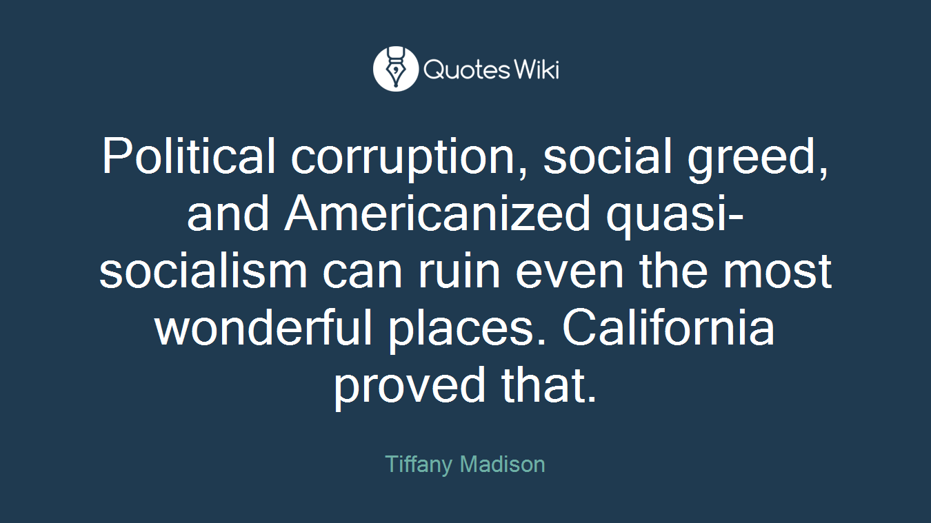 Political corruption, social greed, and Americanized quasi-socialism can ruin even the most wonderful places. California proved that.