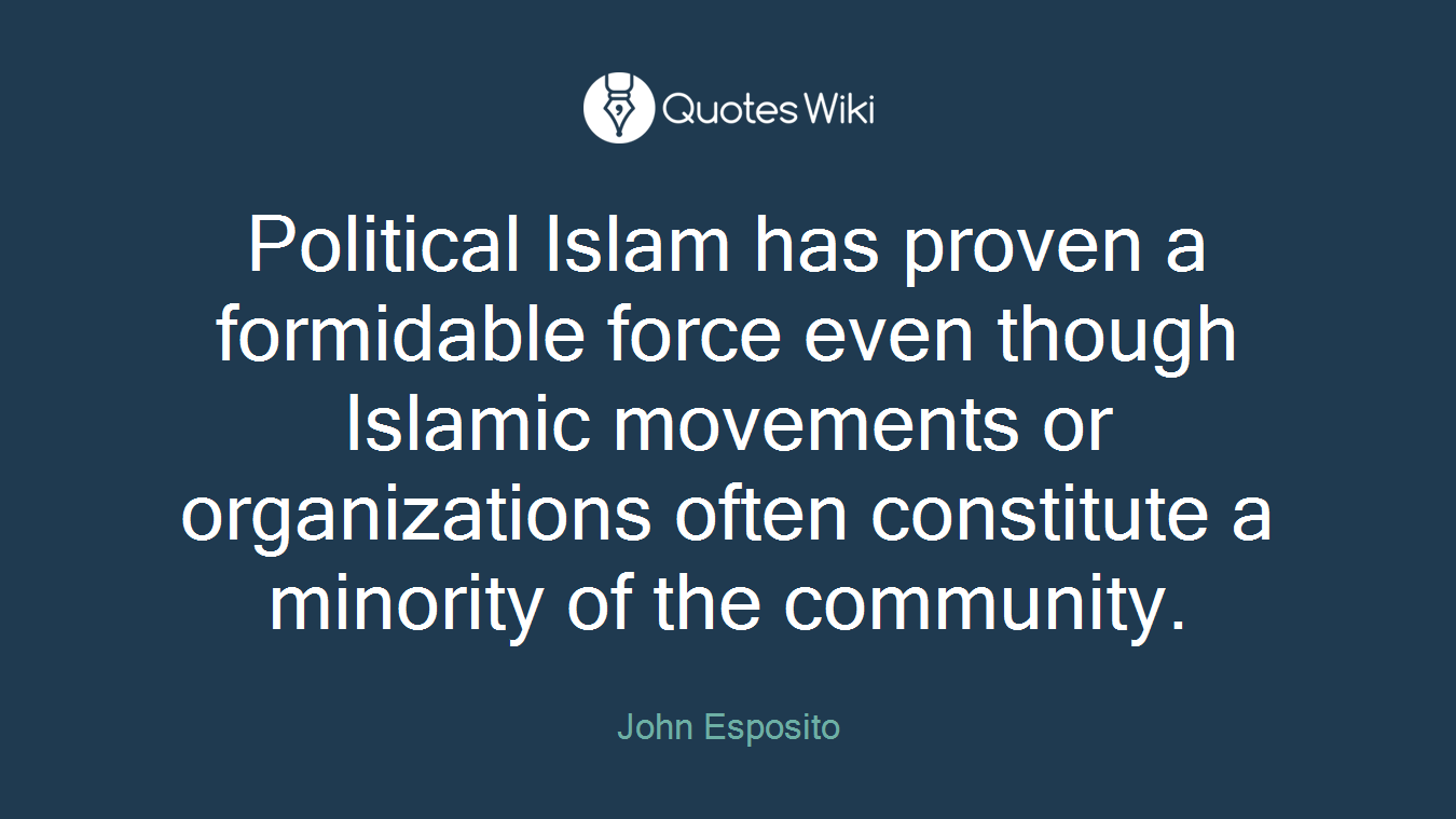 Political Islam has proven a formidable force even though Islamic movements or organizations often constitute a minority of the community.