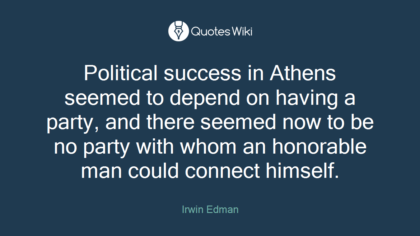 Political success in Athens seemed to depend on having a party, and there seemed now to be no party with whom an honorable man could connect himself.