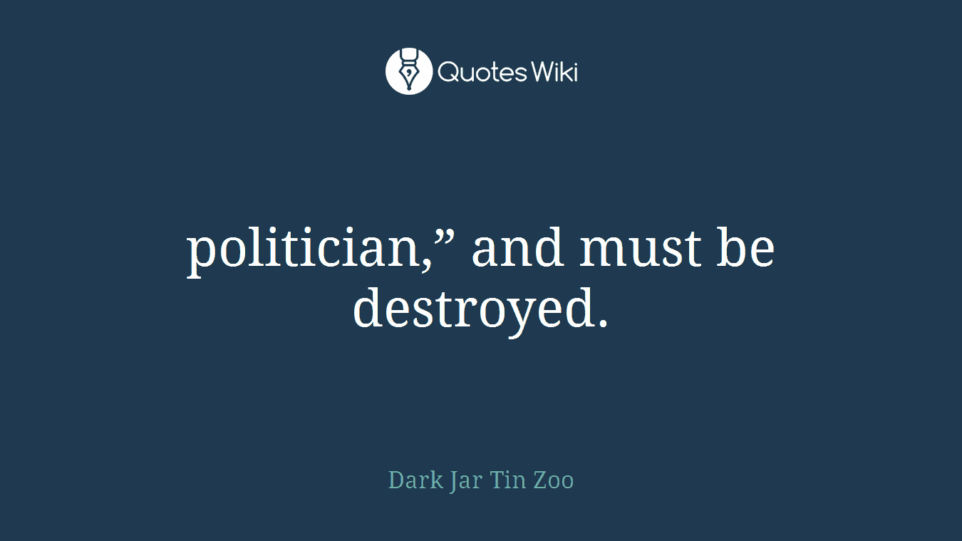 politician,” and must be destroyed.
