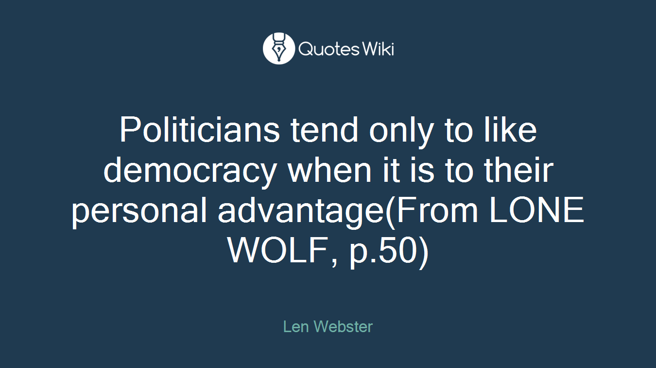 Politicians tend only to like democracy when it is to their personal advantage(From LONE WOLF, p.50)