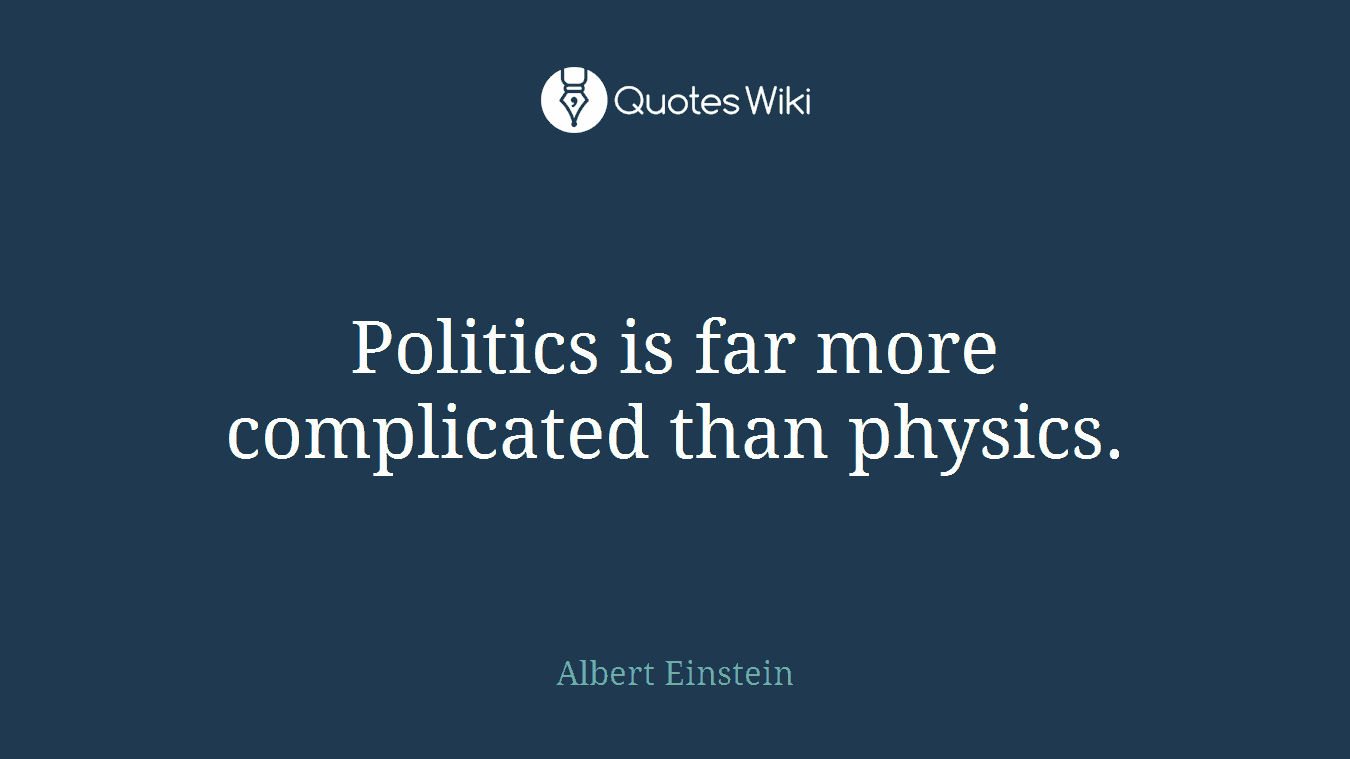 Politics is far more complicated than physics.