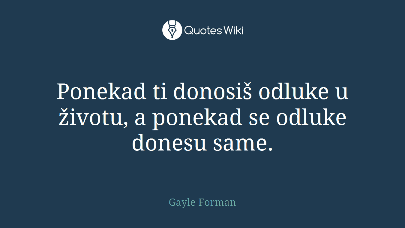 Ponekad ti donosiš odluke u životu, a ponekad se odluke donesu same.