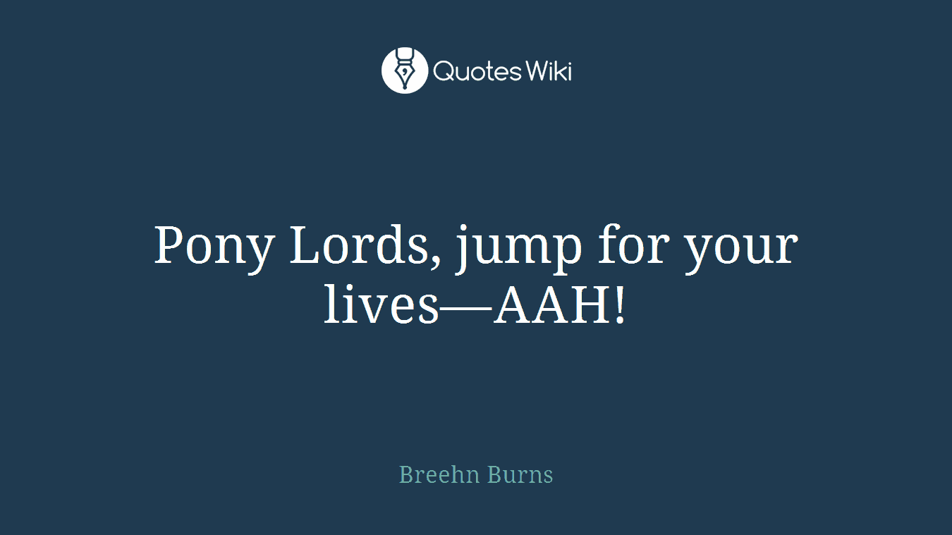 Pony Lords, jump for your lives—AAH!