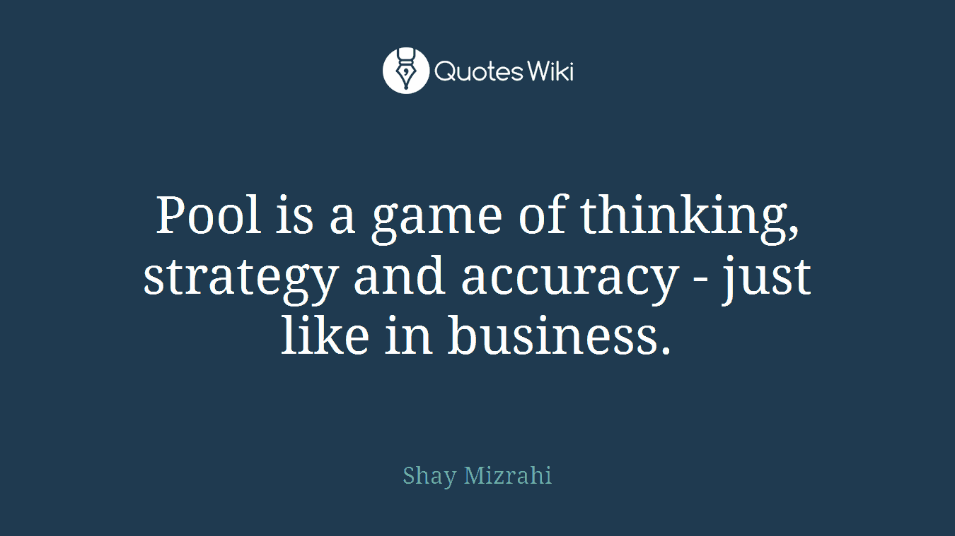 Pool is a game of thinking, strategy and accuracy - just like in business.