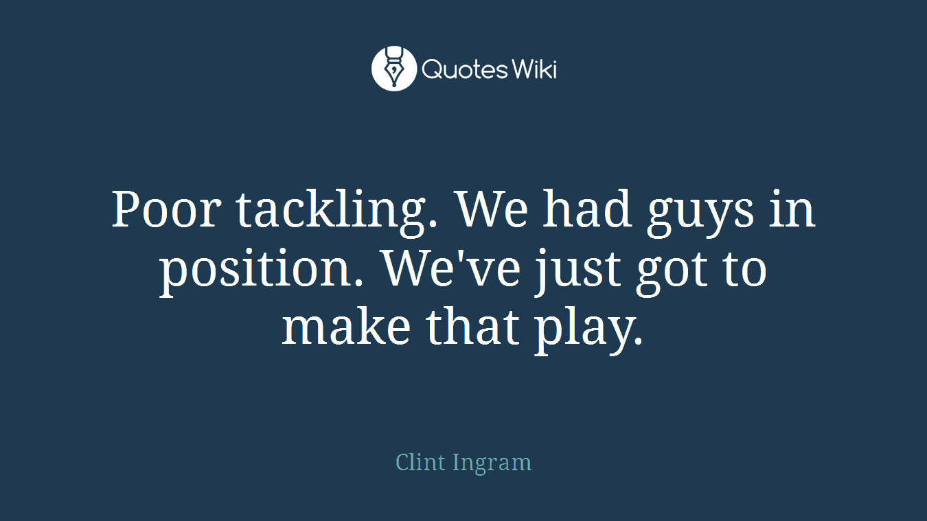 Poor tackling. We had guys in position. We've just got to make that play.