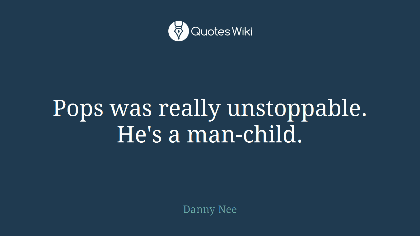 Pops was really unstoppable. He's a man-child.