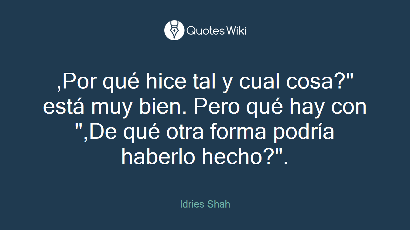 ,Por qué hice tal y cual cosa?" está muy bien. Pero qué hay con ",De qué otra forma podría haberlo hecho?".