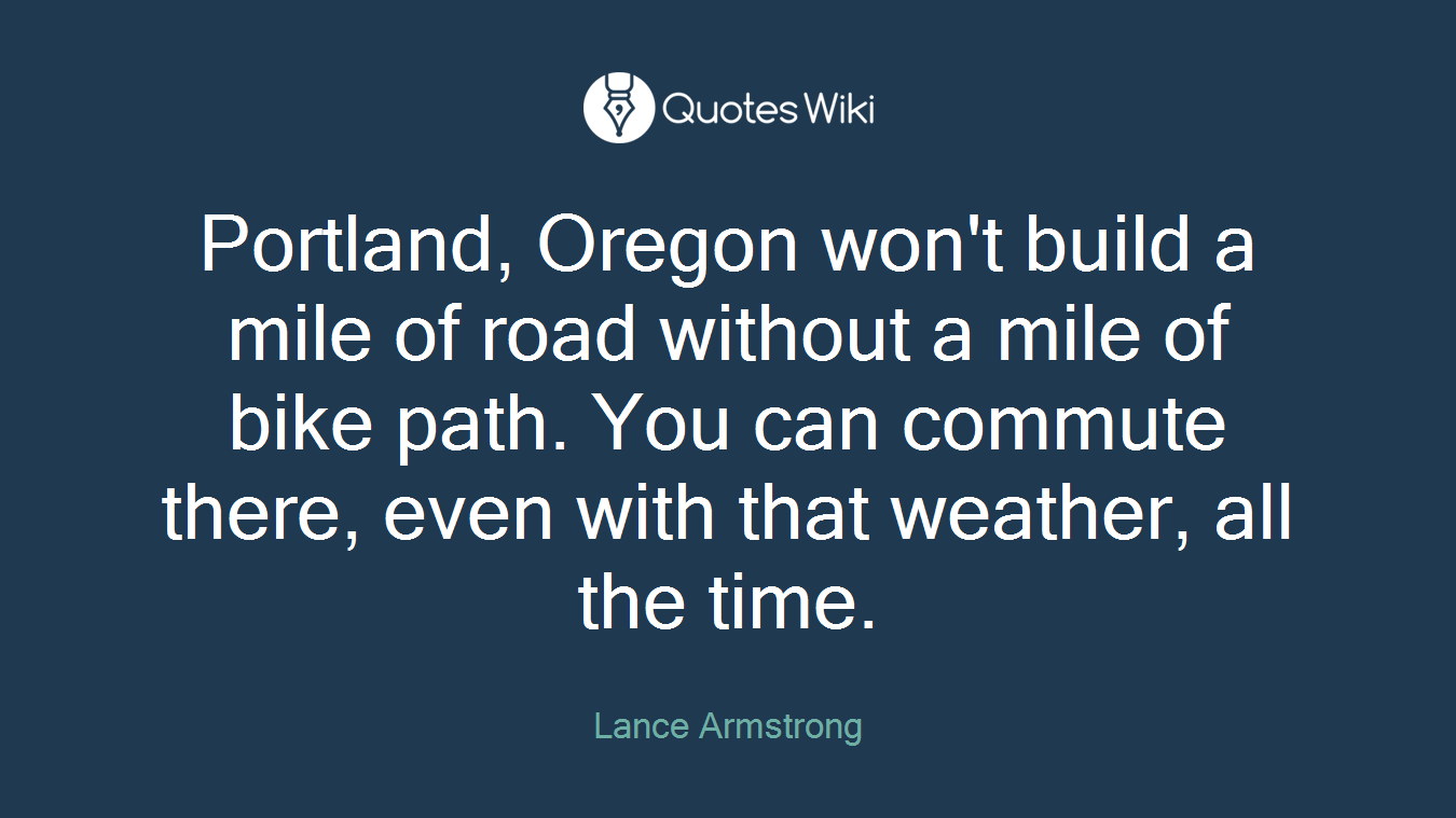 Portland, Oregon won't build a mile of road without a mile of bike path. You can commute there, even with that weather, all the time.