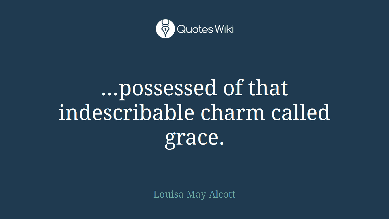 …possessed of that indescribable charm called grace.