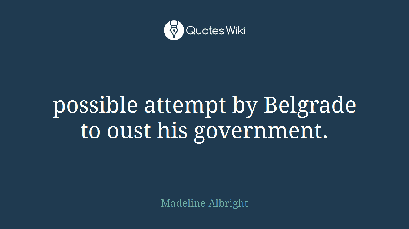 possible attempt by Belgrade to oust his government.