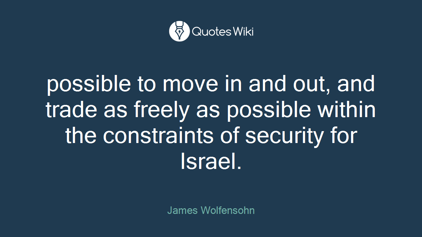 possible to move in and out, and trade as freely as possible within the constraints of security for Israel.