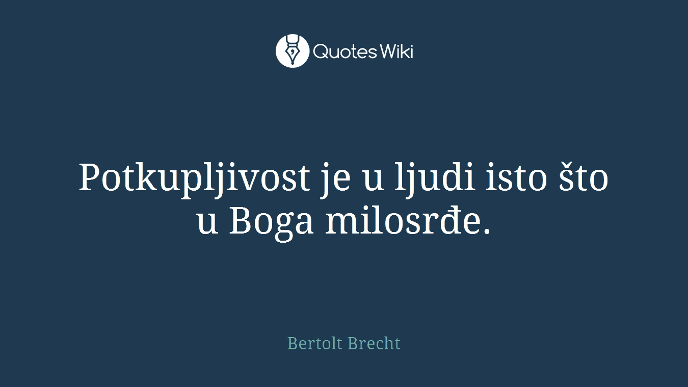 Potkupljivost je u ljudi isto što u Boga milosrđe.