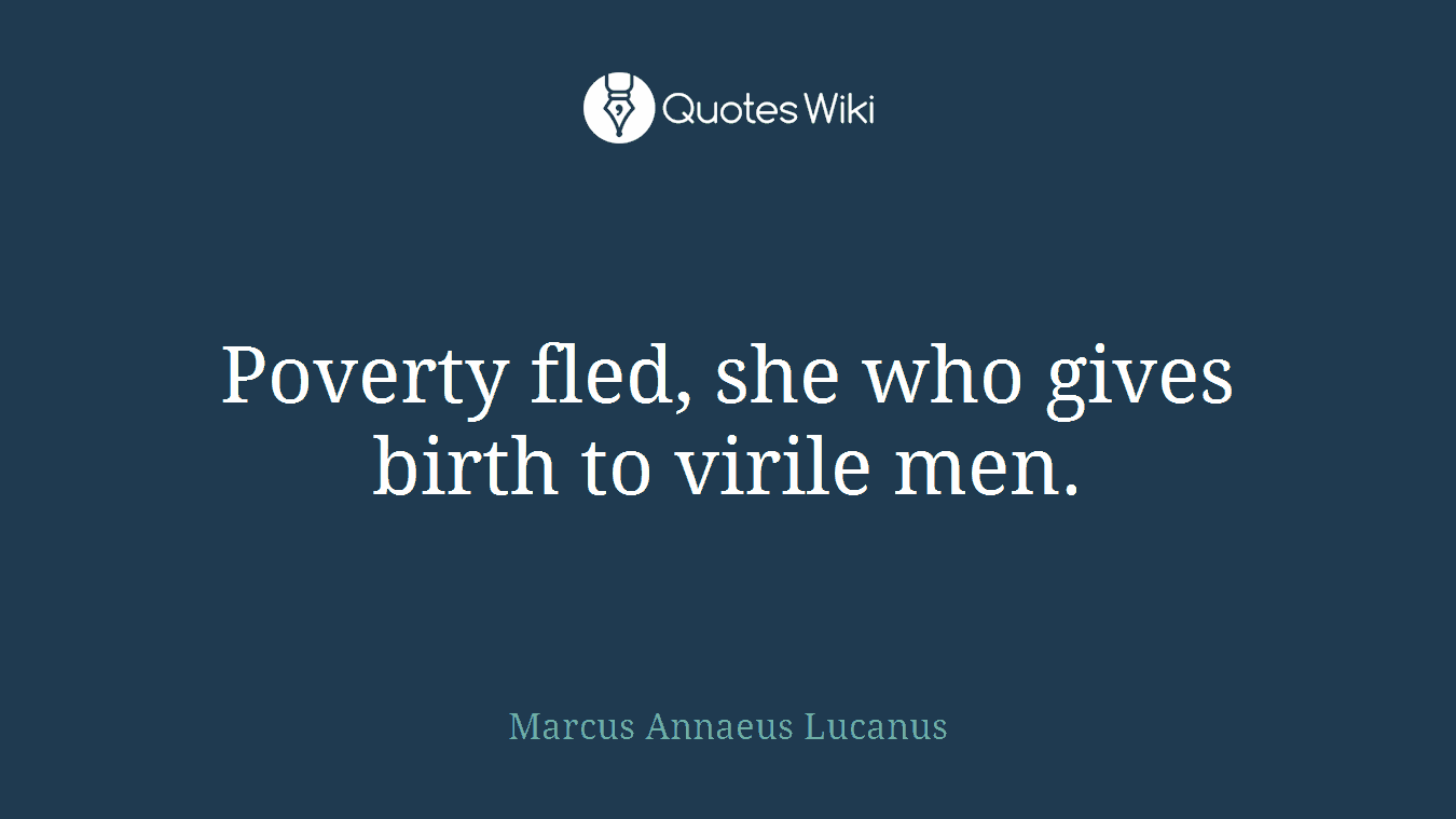 Poverty fled, she who gives birth to virile men.